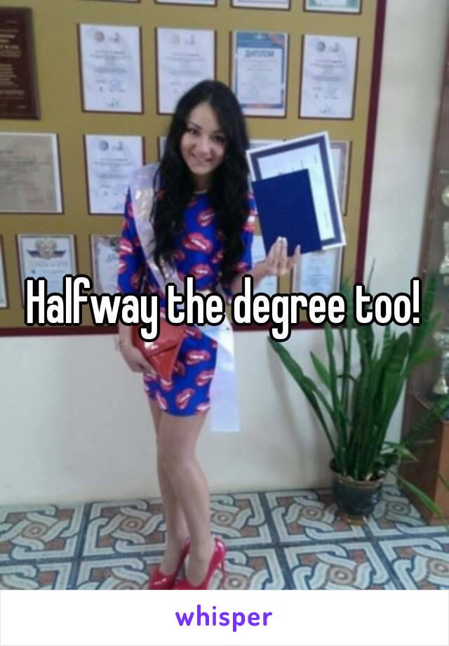 Halfway the degree too!