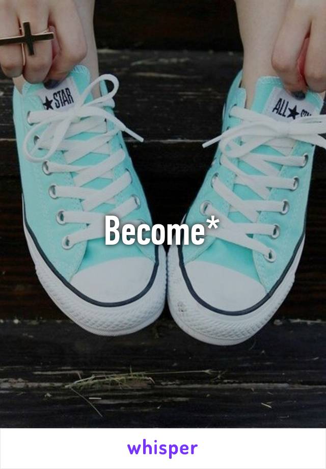 Become*