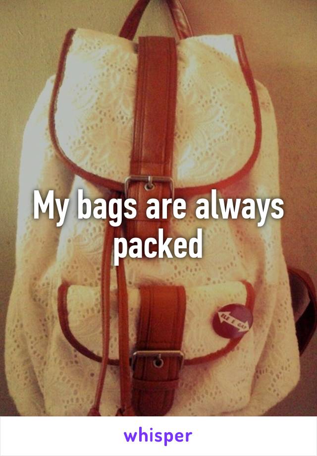 My bags are always packed