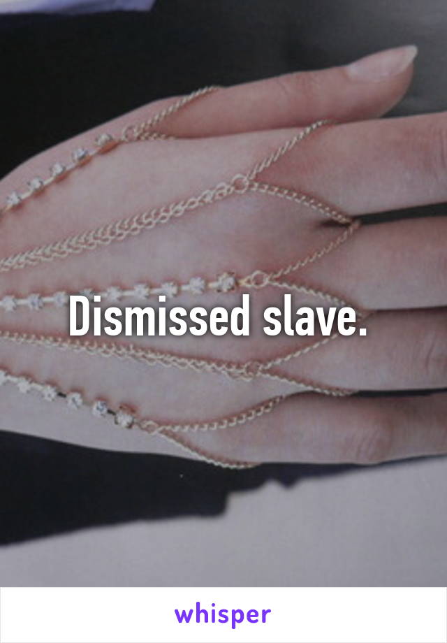 Dismissed slave. 