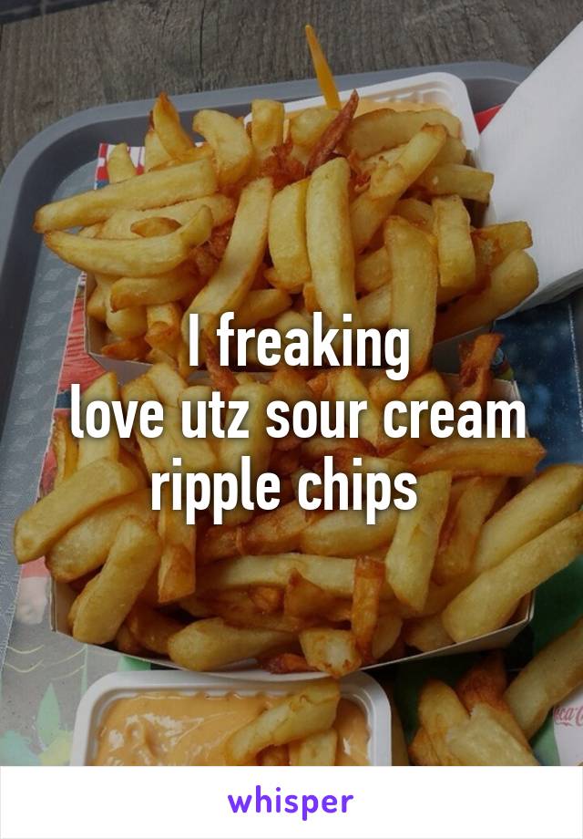  I freaking
 love utz sour cream ripple chips 