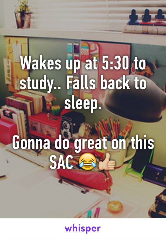 Wakes up at 5:30 to study.. Falls back to sleep. 

Gonna do great on this SAC 😂👍🏼