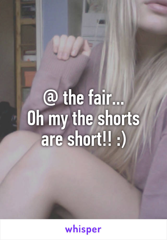 @ the fair...
Oh my the shorts are short!! :)