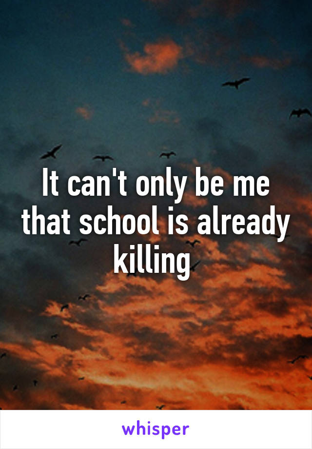 It can't only be me that school is already killing 