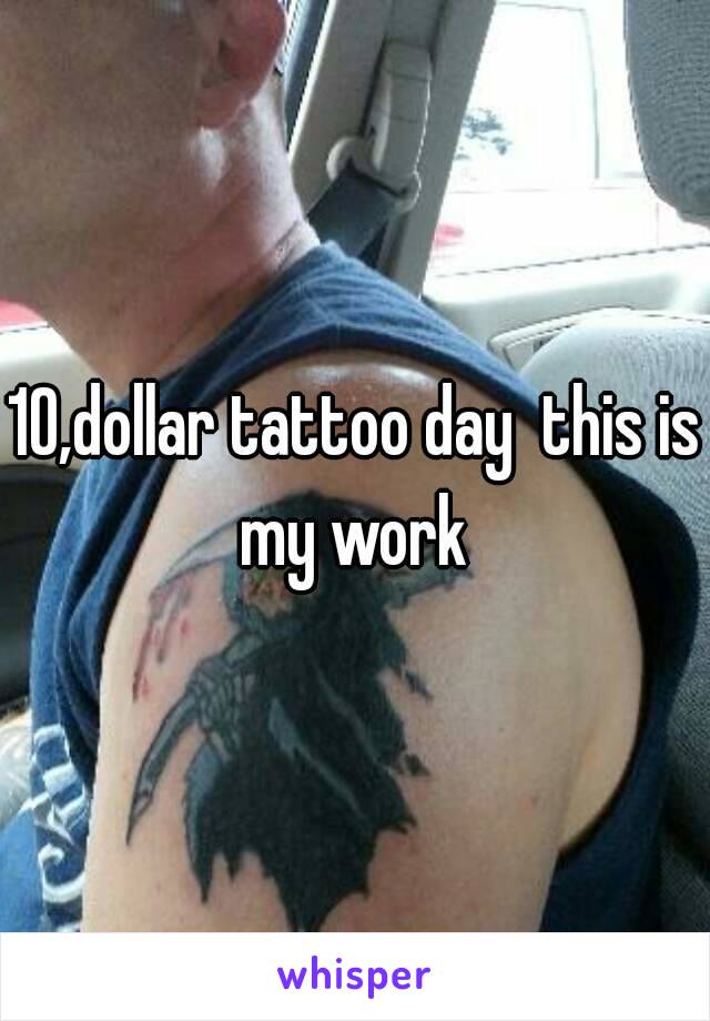 10,dollar tattoo day  this is my work 