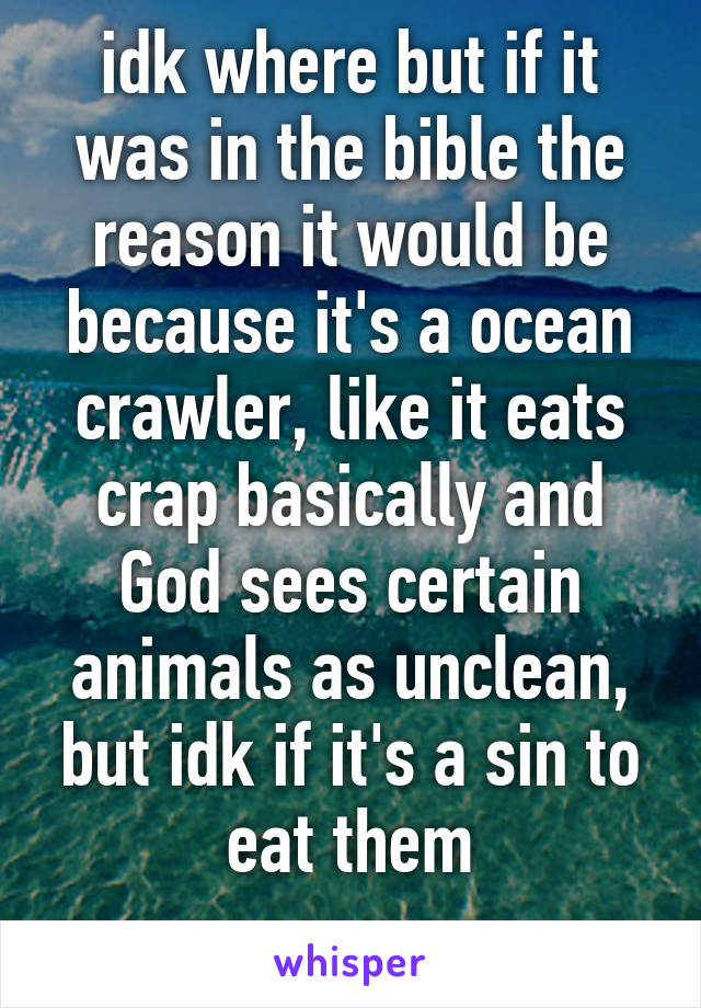 idk where but if it was in the bible the reason it would be because it's a ocean crawler, like it eats crap basically and God sees certain animals as unclean, but idk if it's a sin to eat them
