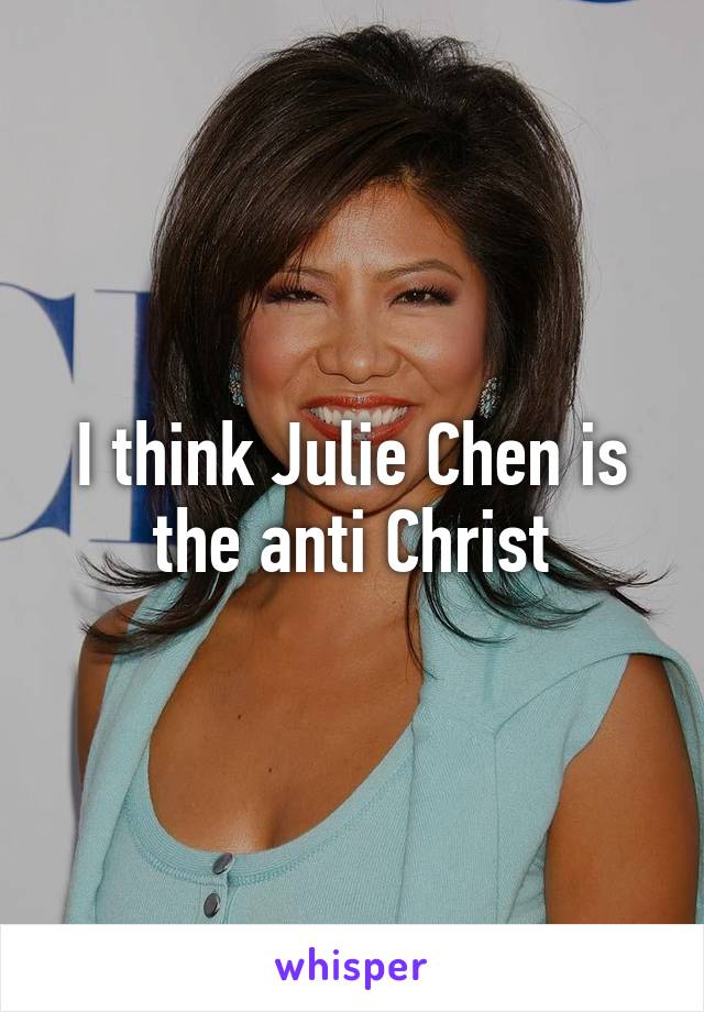 I think Julie Chen is the anti Christ