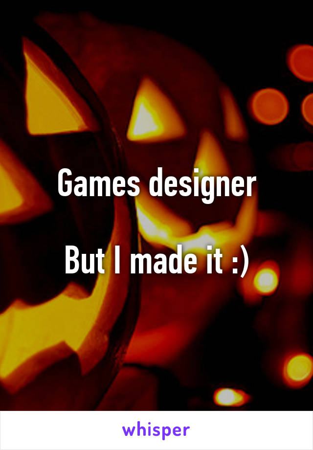 Games designer

But I made it :)