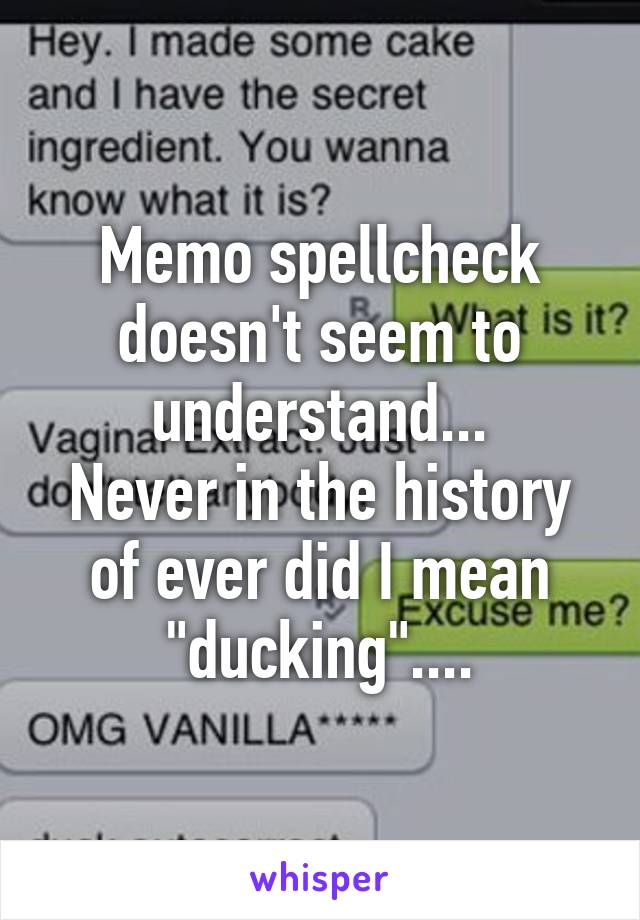 Memo spellcheck doesn't seem to understand...
Never in the history of ever did I mean "ducking"....