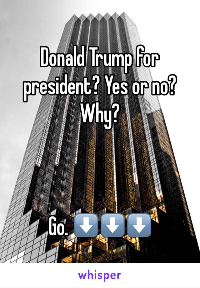 Donald Trump for president? Yes or no? Why?



Go. ⬇️⬇️⬇️