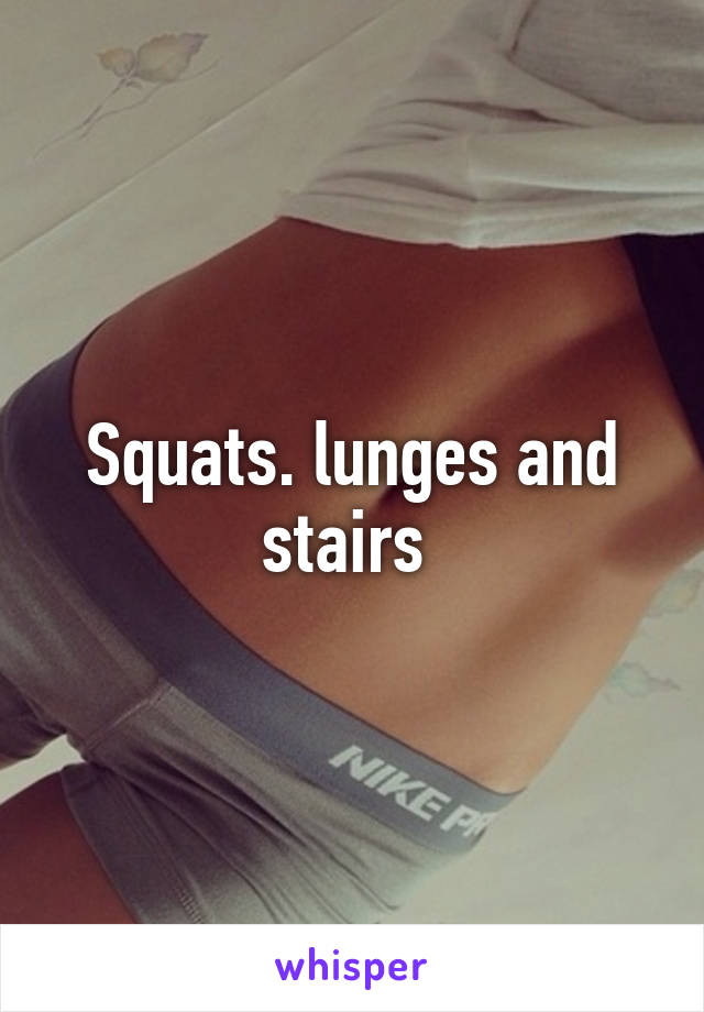 Squats. lunges and stairs 