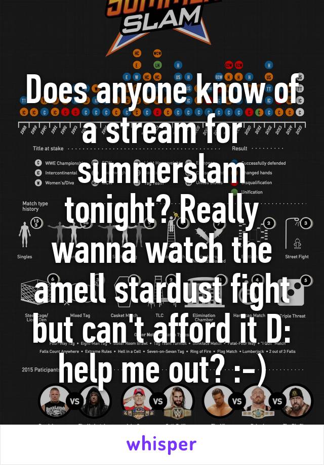 Does anyone know of a stream for summerslam tonight? Really wanna watch the amell stardust fight but can't afford it D: help me out? :-)