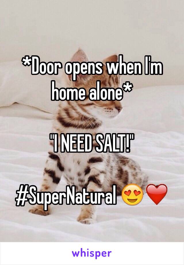 *Door opens when I'm home alone* 

"I NEED SALT!"

#SuperNatural 😍❤️