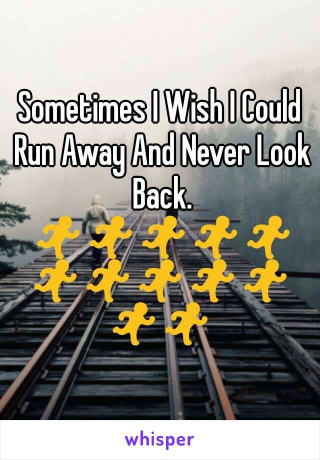 Sometimes I Wish I Could Run Away And Never Look Back. 🏃🏃🏃🏃🏃🏃🏃🏃🏃🏃🏃🏃