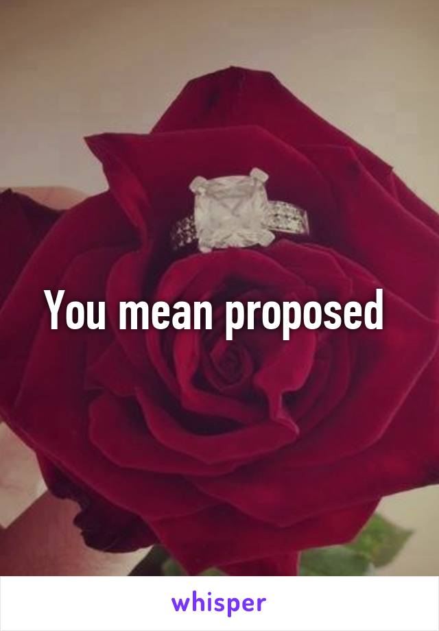 You mean proposed 