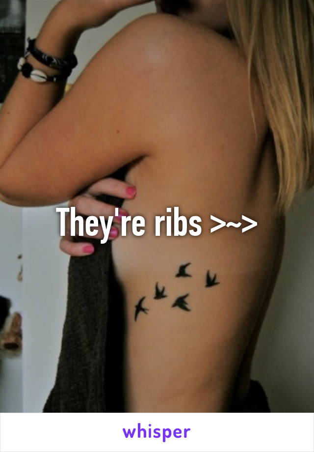 They're ribs >~>