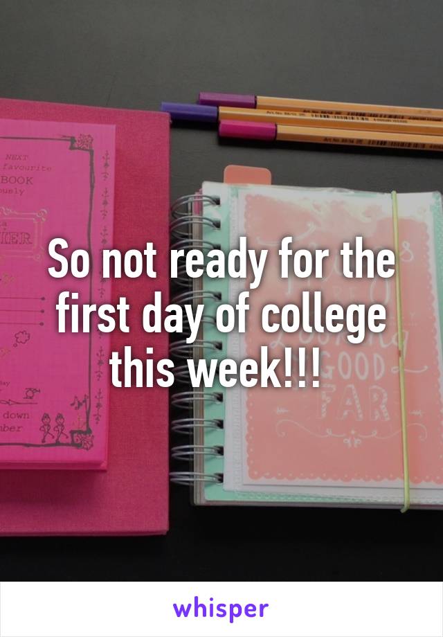 So not ready for the first day of college this week!!! 