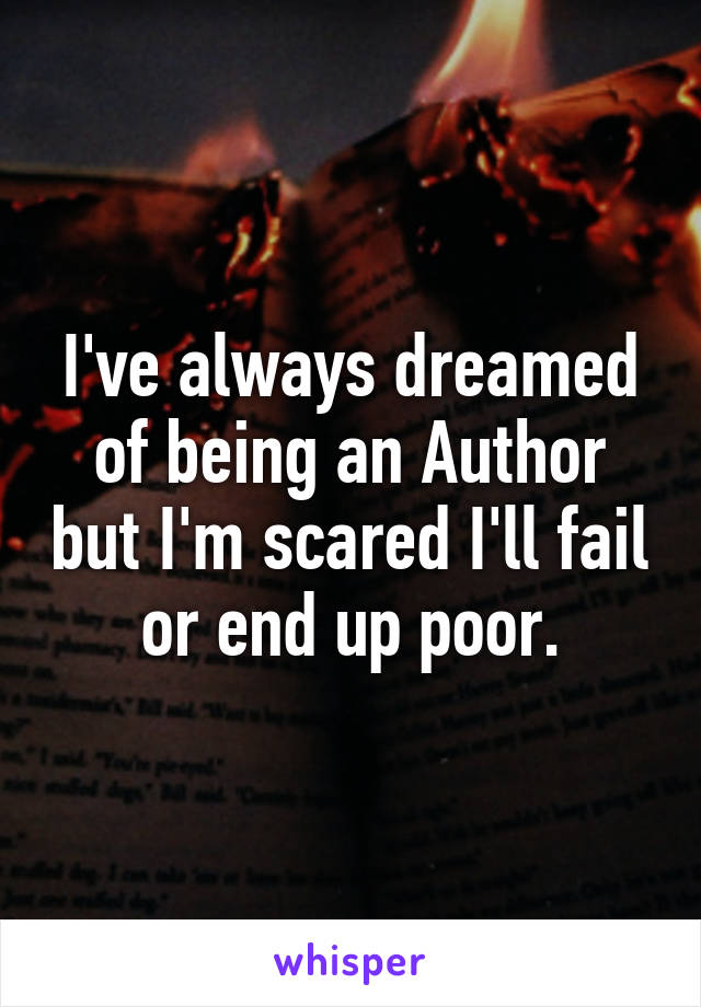 I've always dreamed of being an Author but I'm scared I'll fail or end up poor.