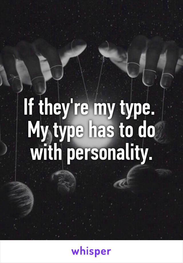 If they're my type.  My type has to do with personality.