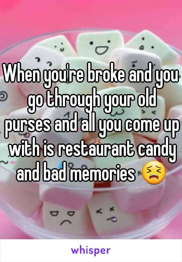 When you're broke and you go through your old purses and all you come up with is restaurant candy and bad memories 😣