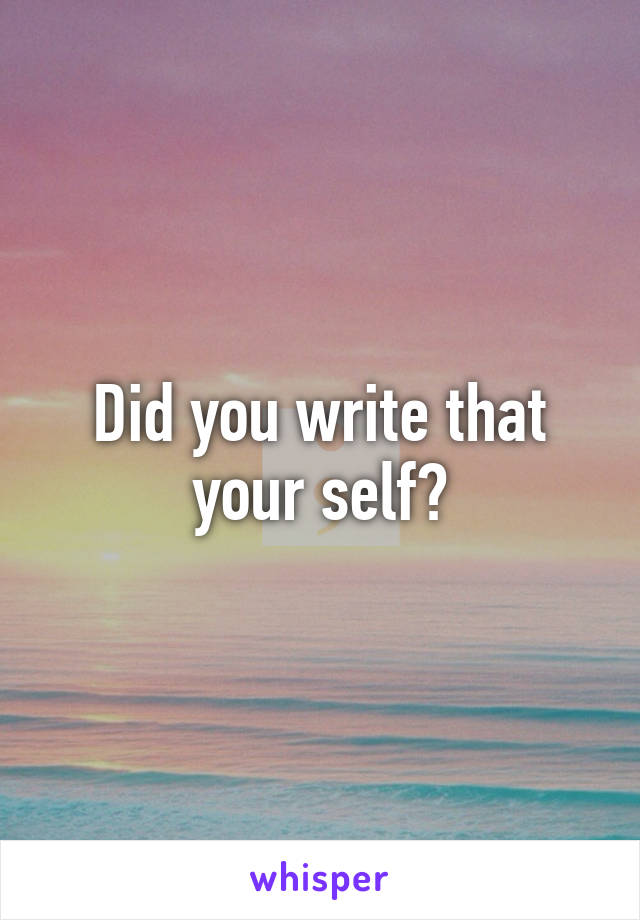 Did you write that your self?