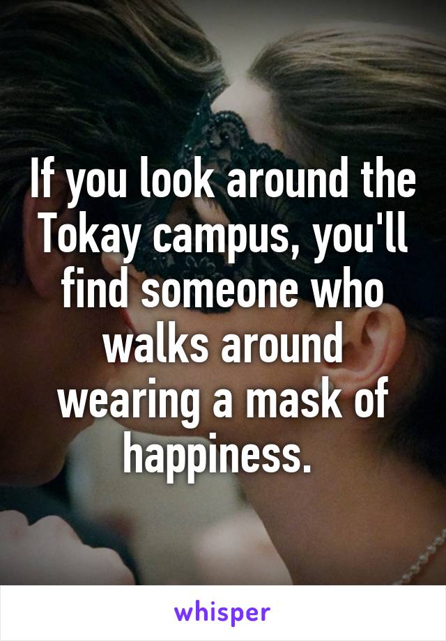 If you look around the Tokay campus, you'll find someone who walks around wearing a mask of happiness. 