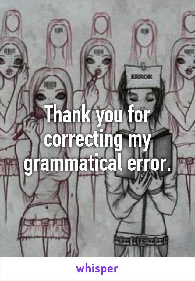 Thank you for correcting my grammatical error.