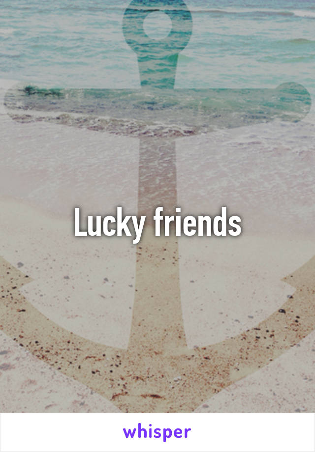 Lucky friends