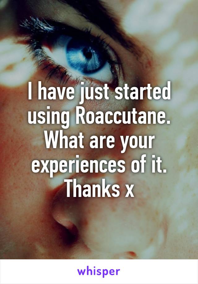 I have just started using Roaccutane. What are your experiences of it.
Thanks x