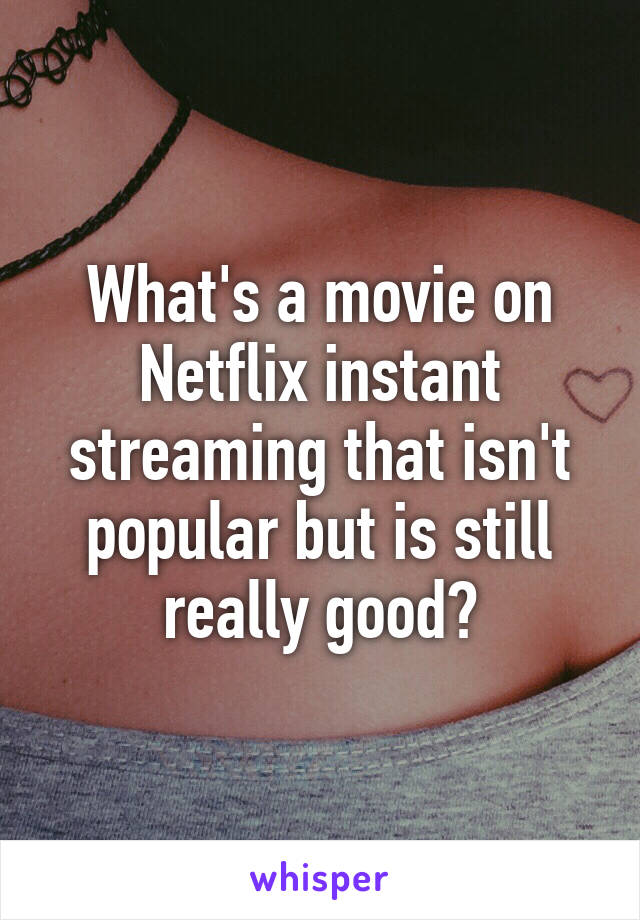 What's a movie on Netflix instant streaming that isn't popular but is still really good?