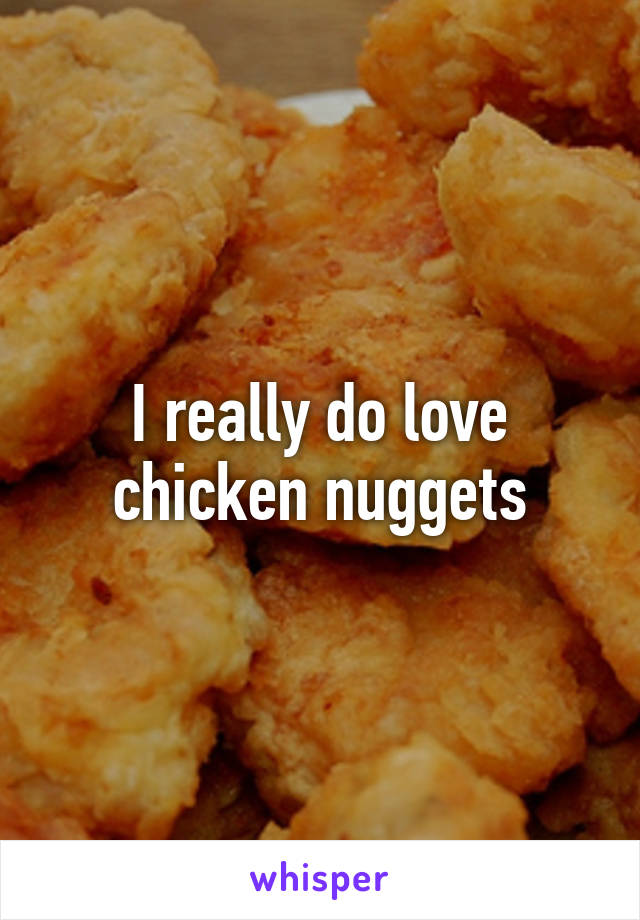 I really do love chicken nuggets