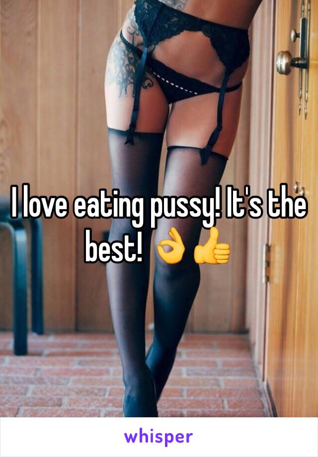 I love eating pussy! It's the best! 👌👍