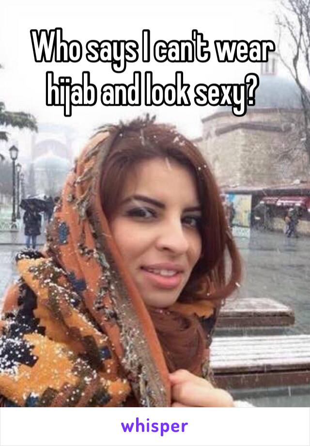 Who says I can't wear hijab and look sexy?