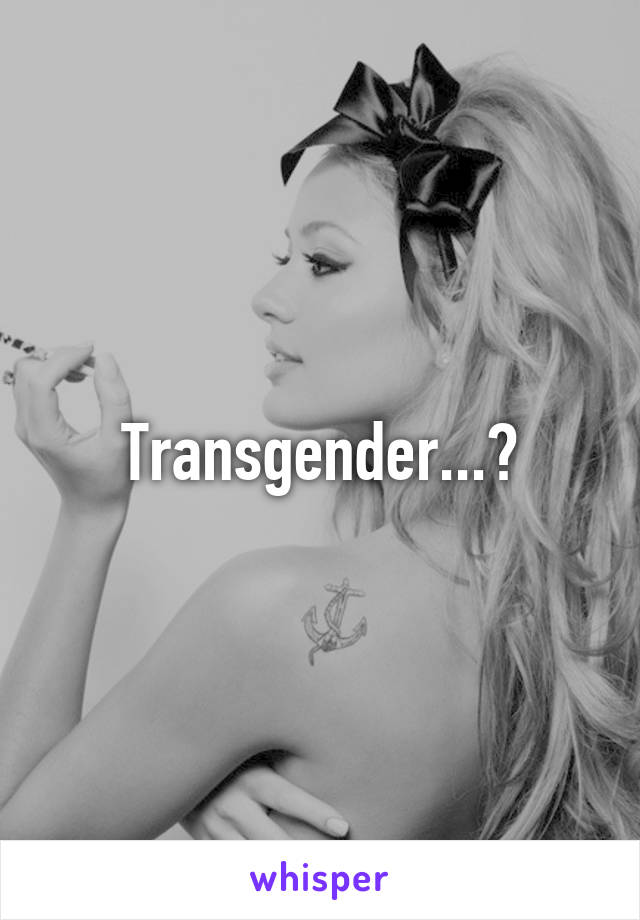 Transgender...?