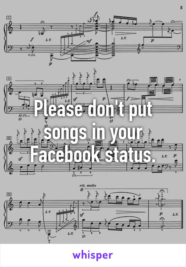 Please don't put songs in your Facebook status.