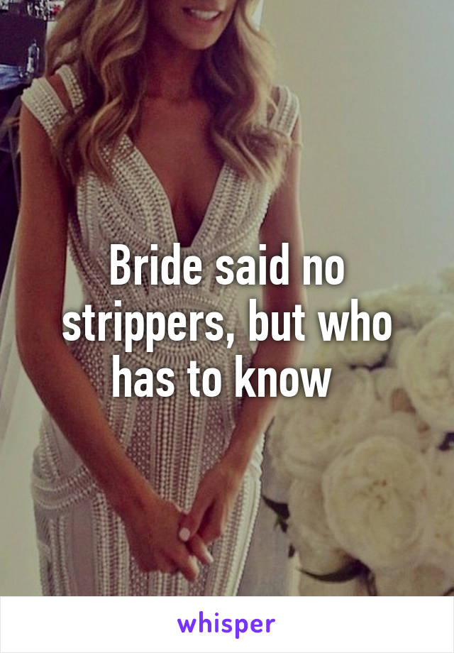 Bride said no strippers, but who has to know 