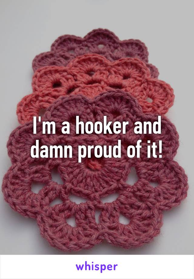 I'm a hooker and damn proud of it!