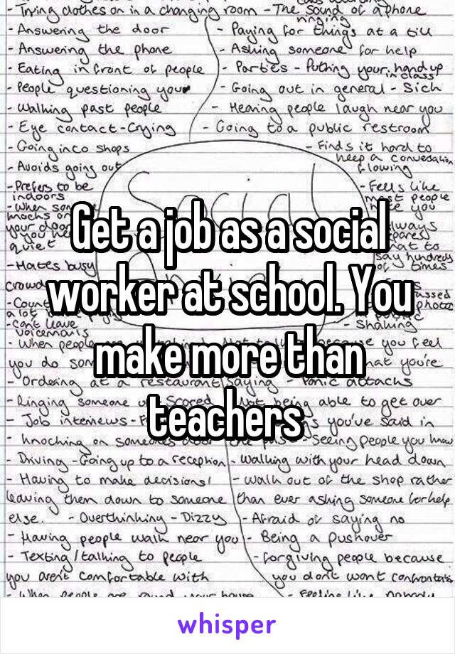 Get a job as a social worker at school. You make more than teachers 