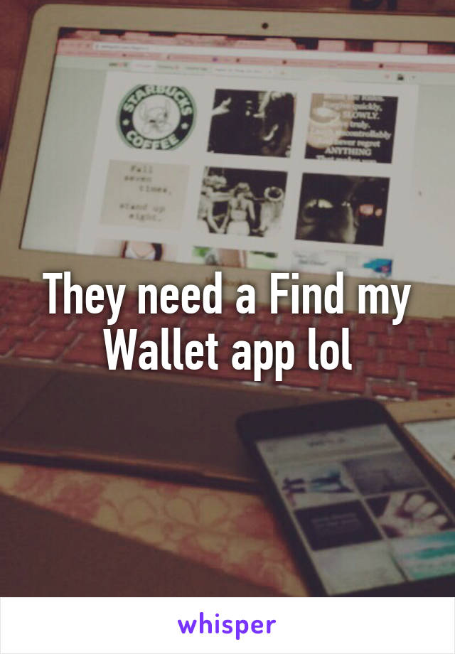 They need a Find my Wallet app lol