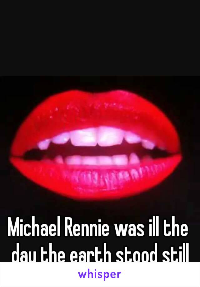 Michael Rennie was ill the day the earth stood still