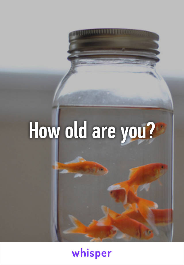 How old are you?