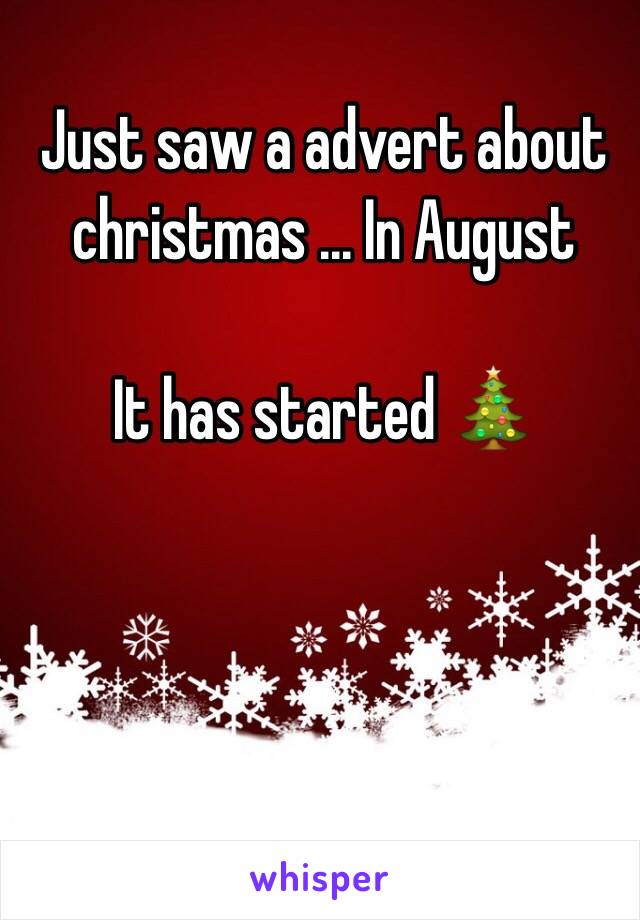 Just saw a advert about christmas ... In August

It has started 🎄