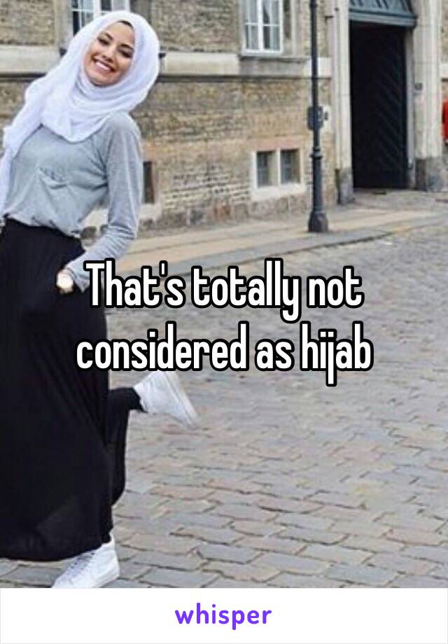 That's totally not considered as hijab