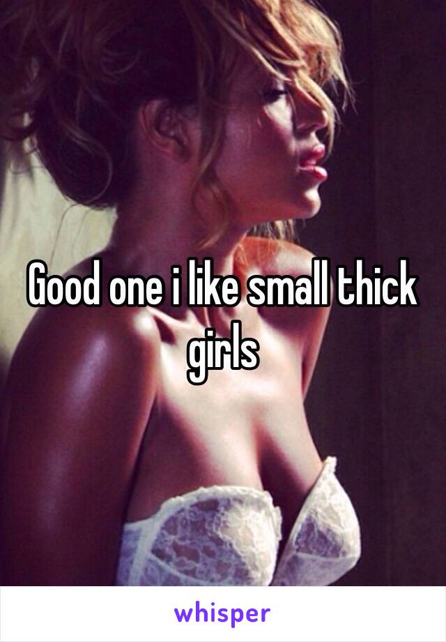 Good one i like small thick girls