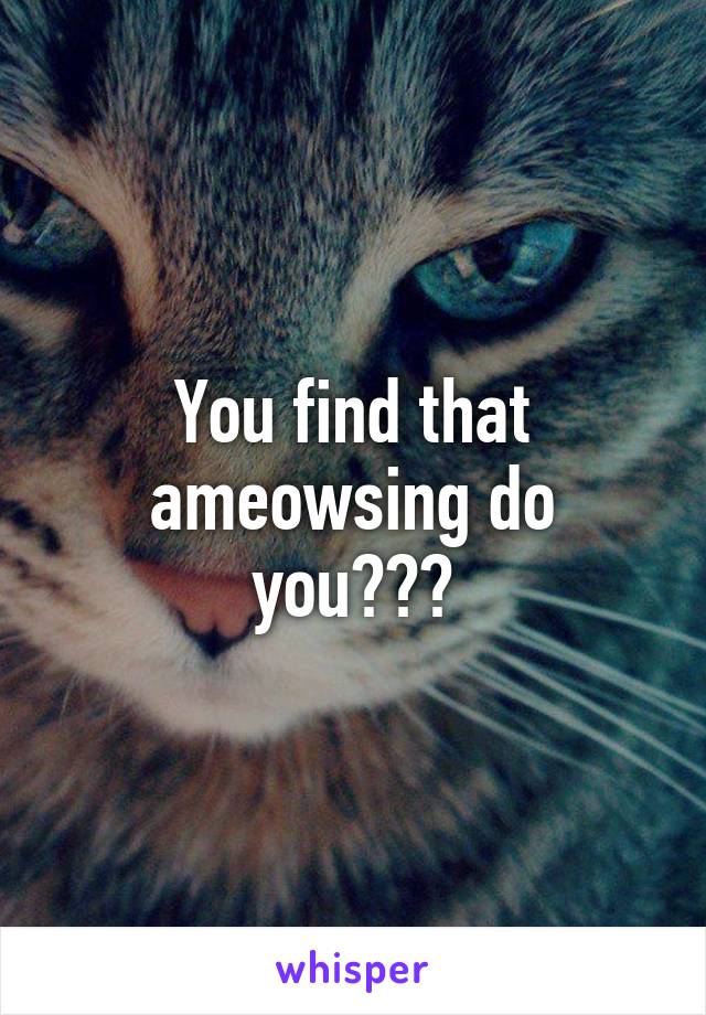 You find that ameowsing do you???