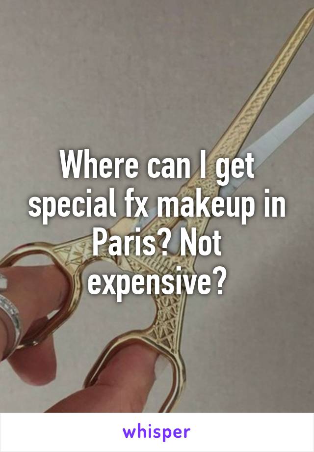 Where can I get special fx makeup in Paris? Not expensive?