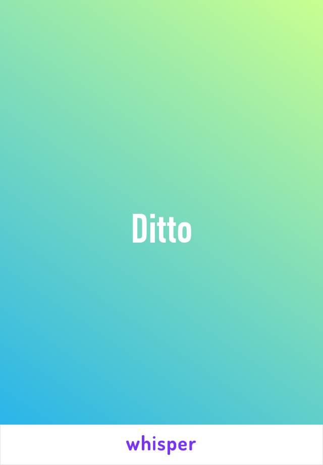 Ditto