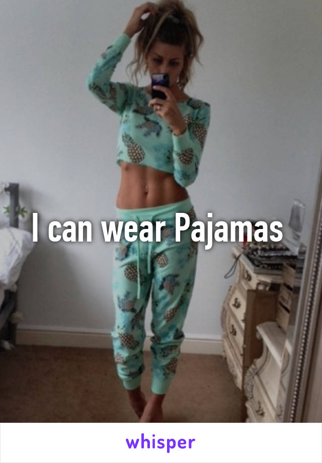 I can wear Pajamas 