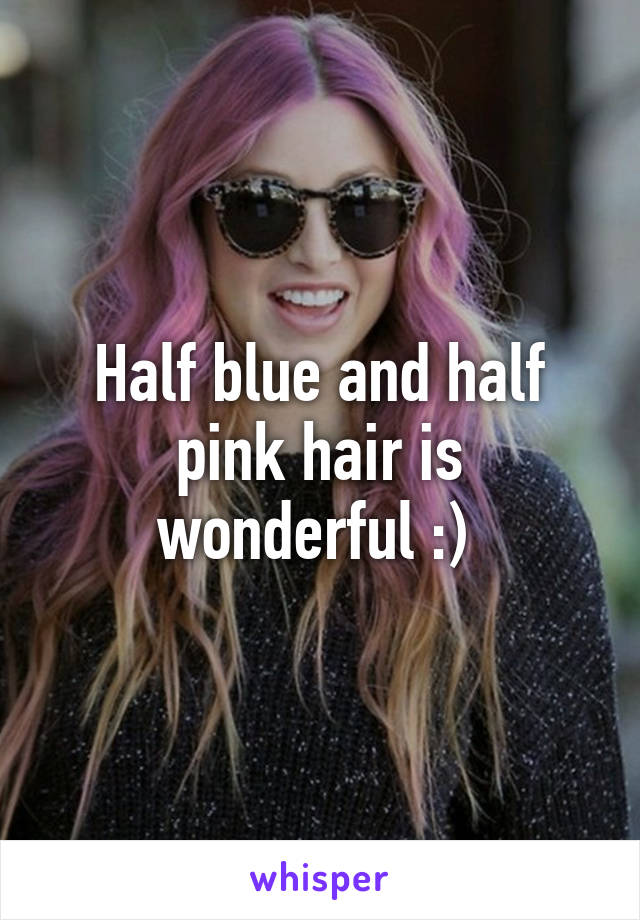 Half blue and half pink hair is wonderful :) 