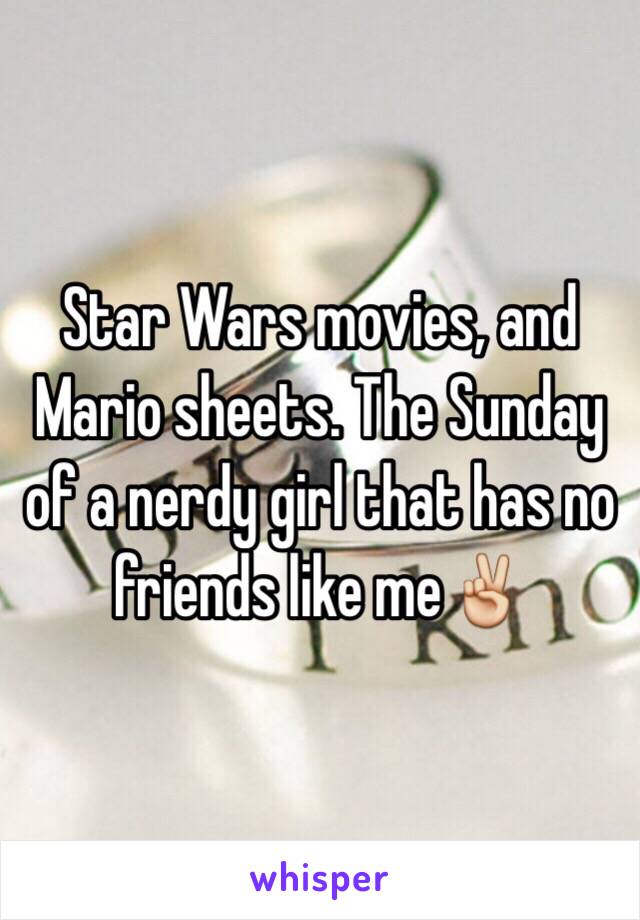 Star Wars movies, and Mario sheets. The Sunday of a nerdy girl that has no friends like me✌️